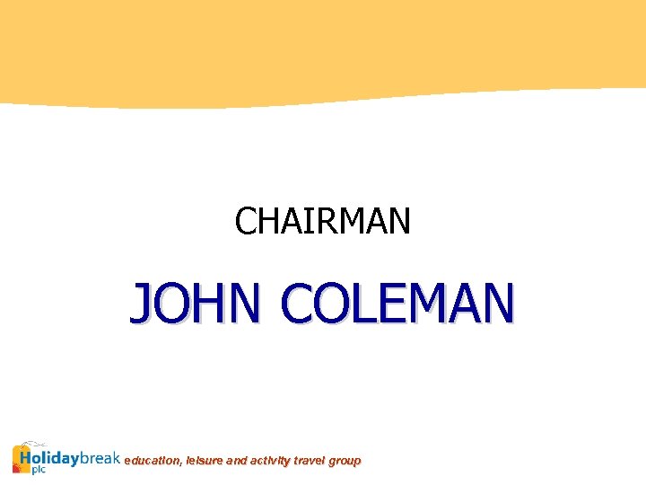 CHAIRMAN JOHN COLEMAN education, leisure and activity travel group 