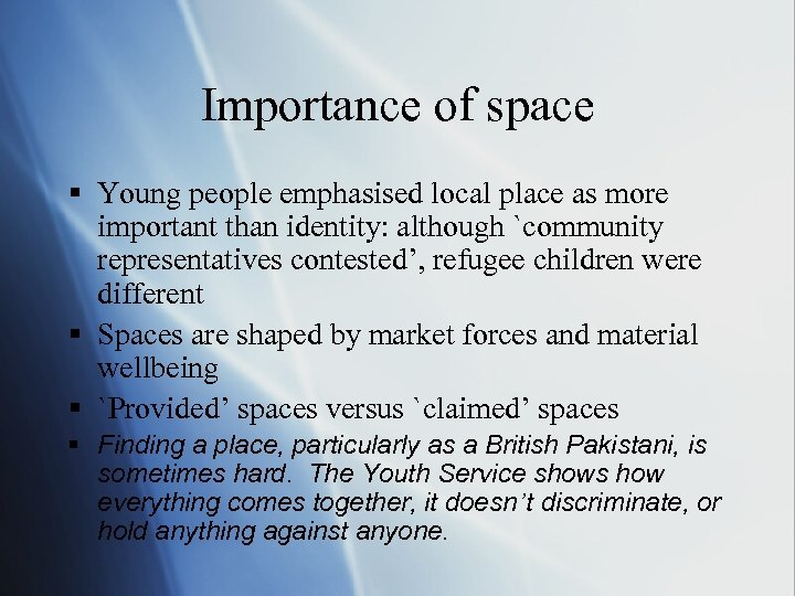 Importance of space § Young people emphasised local place as more important than identity: