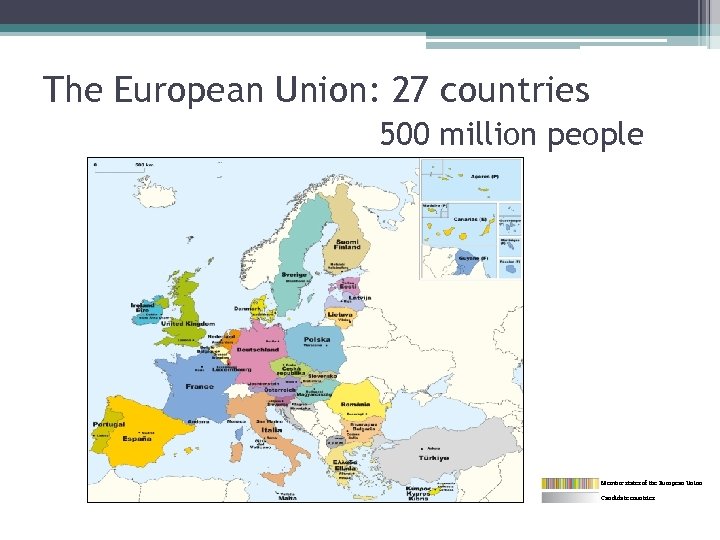 The European Union: 27 countries 500 million people Member states of the European Union