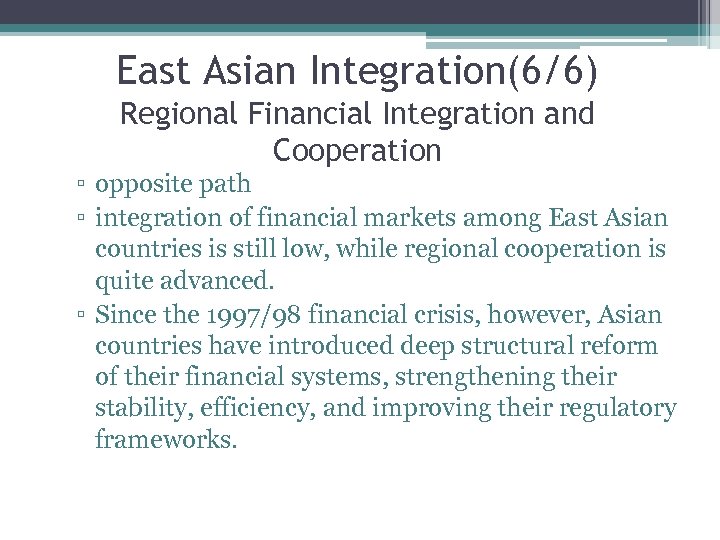 East Asian Integration(6/6) Regional Financial Integration and Cooperation ▫ opposite path ▫ integration of