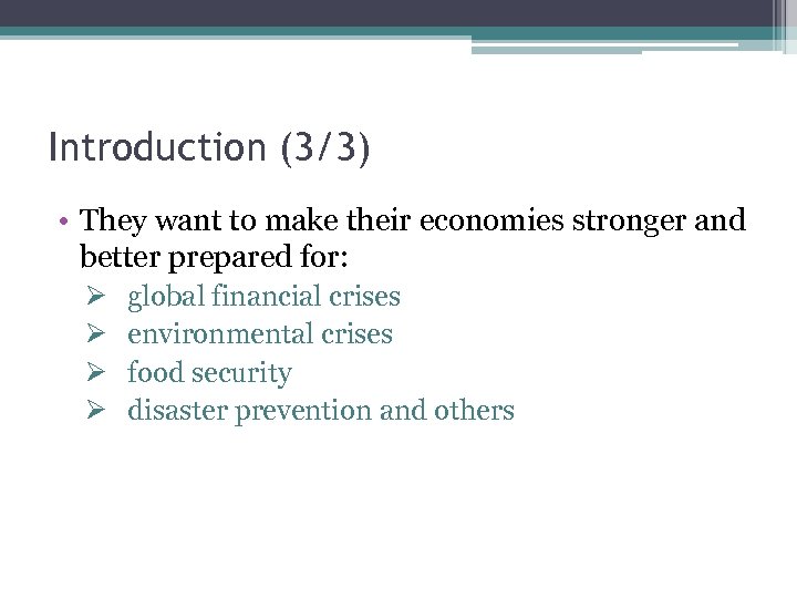 Introduction (3/3) • They want to make their economies stronger and better prepared for: