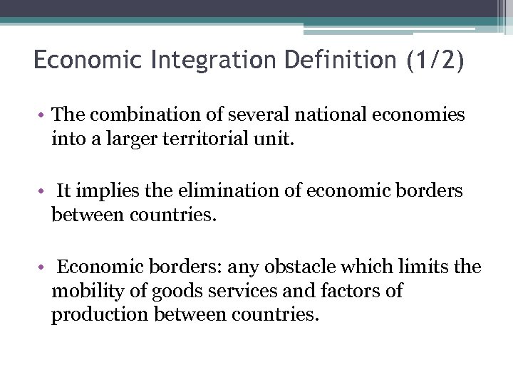 Economic Integration Definition (1/2) • The combination of several national economies into a larger