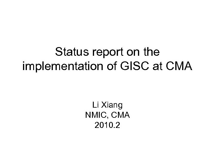 Status report on the implementation of GISC at CMA Li Xiang NMIC, CMA 2010.