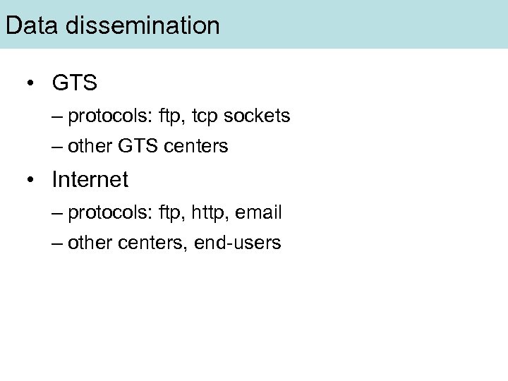 Data dissemination • GTS – protocols: ftp, tcp sockets – other GTS centers •