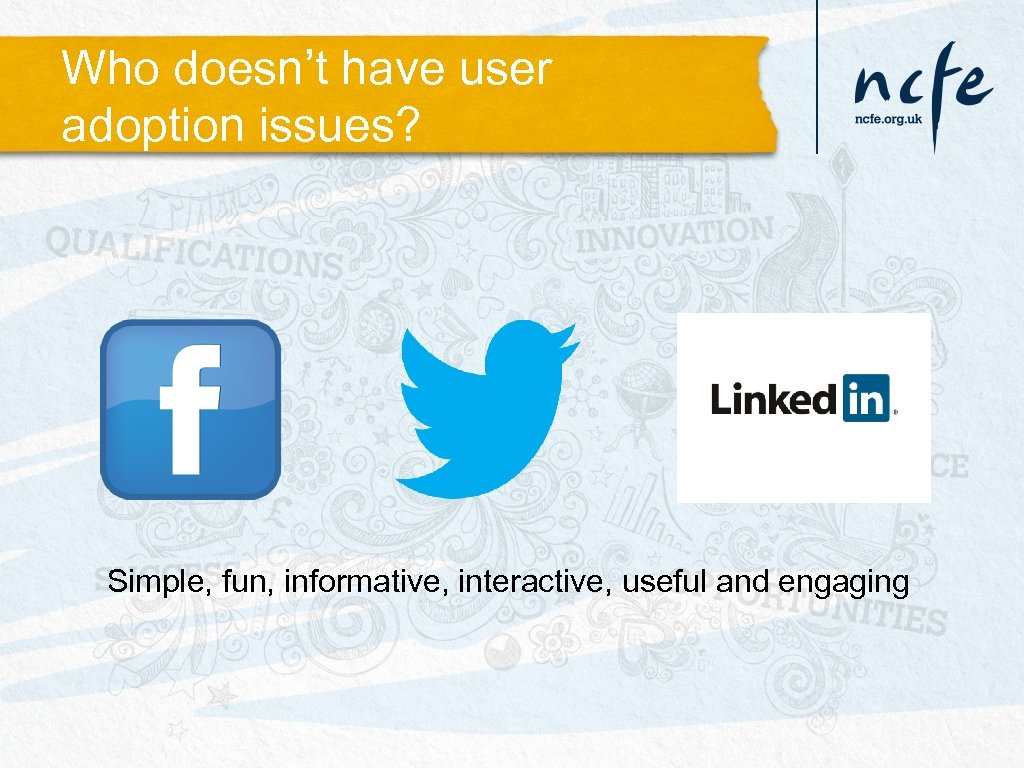 Who doesn’t have user adoption issues? Simple, fun, informative, interactive, useful and engaging 