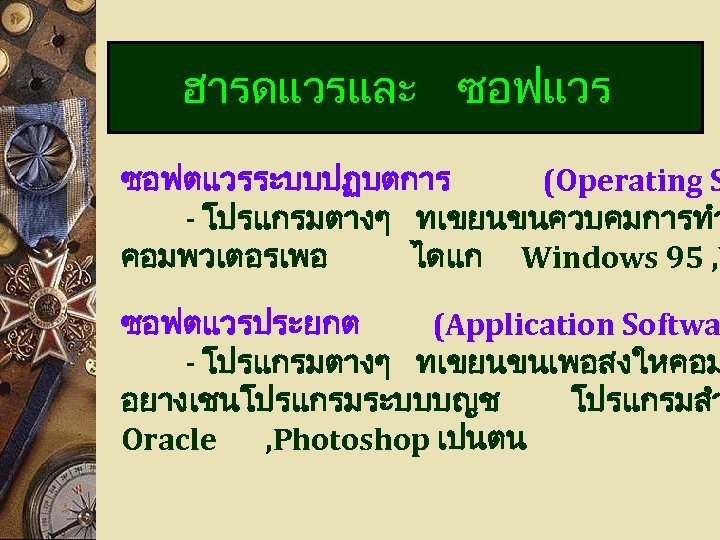 ฮารดแวรและ ซอฟแวร ซอฟตแวรระบบปฏบตการ (Operating S - โปรแกรมตางๆ ทเขยนขนควบคมการทำ คอมพวเตอรเพอ ไดแก Windows 95 , W