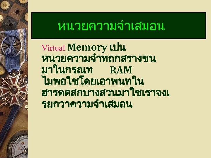 หนวยความจำเสมอน Virtual Memory เปน หนวยความจำทถกสรางขน มาในกรณท RAM ไมพอใชโดยเอาพนทใน ฮารดดสกบางสวนมาใชเราจงเ รยกวาความจำเสมอน 