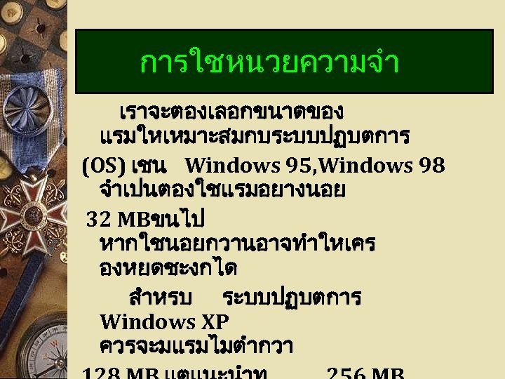 การใชหนวยความจำ เราจะตองเลอกขนาดของ แรมใหเหมาะสมกบระบบปฏบตการ (OS) เชน Windows 95, Windows 98 จำเปนตองใชแรมอยางนอย 32 MBขนไป หากใชนอยกวานอาจทำใหเคร องหยดชะงกได