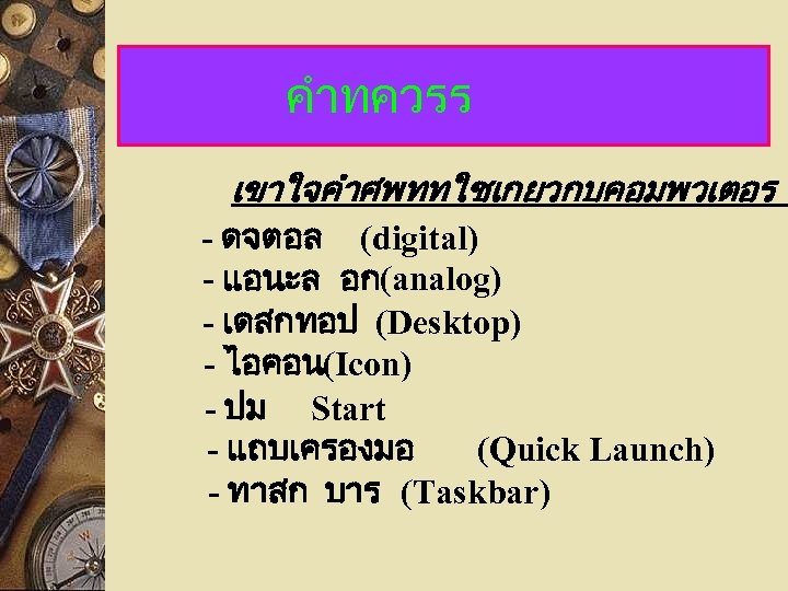 คำทควรร เขาใจคำศพททใชเกยวกบคอมพวเตอร - ดจตอล (digital) - แอนะล อก(analog) - เดสกทอป (Desktop) - ไอคอน(Icon) -