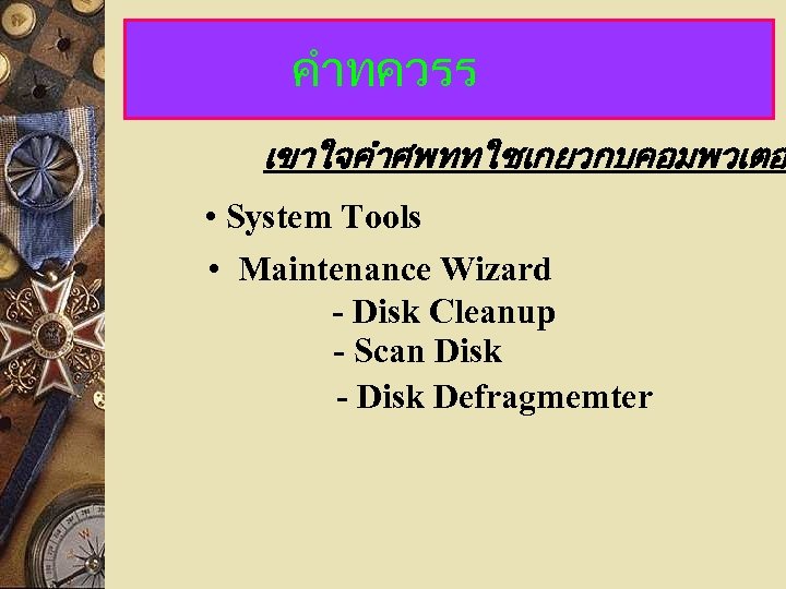 คำทควรร เขาใจคำศพททใชเกยวกบคอมพวเตอ • System Tools • Maintenance Wizard - Disk Cleanup - Scan Disk