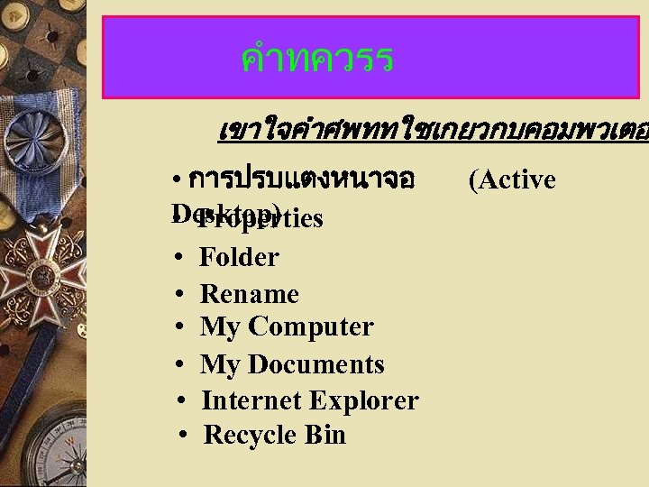 คำทควรร เขาใจคำศพททใชเกยวกบคอมพวเตอ • การปรบแตงหนาจอ Desktop) • Properties • Folder • Rename • My Computer