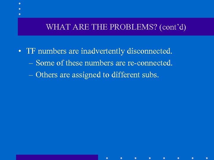 WHAT ARE THE PROBLEMS? (cont’d) • TF numbers are inadvertently disconnected. – Some of