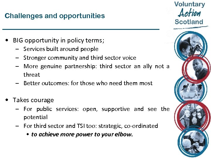 Challenges and opportunities • BIG opportunity in policy terms; – Services built around people