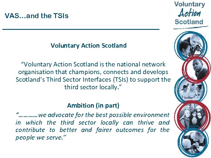 VAS…and the TSIs Voluntary Action Scotland “Voluntary Action Scotland is the national network organisation