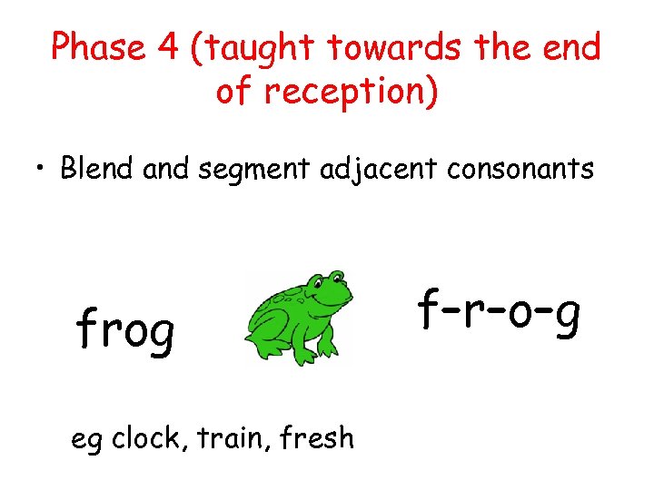 Phase 4 (taught towards the end of reception) • Blend and segment adjacent consonants