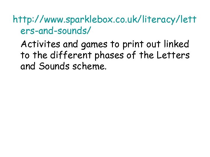 http: //www. sparklebox. co. uk/literacy/lett ers-and-sounds/ Activites and games to print out linked to