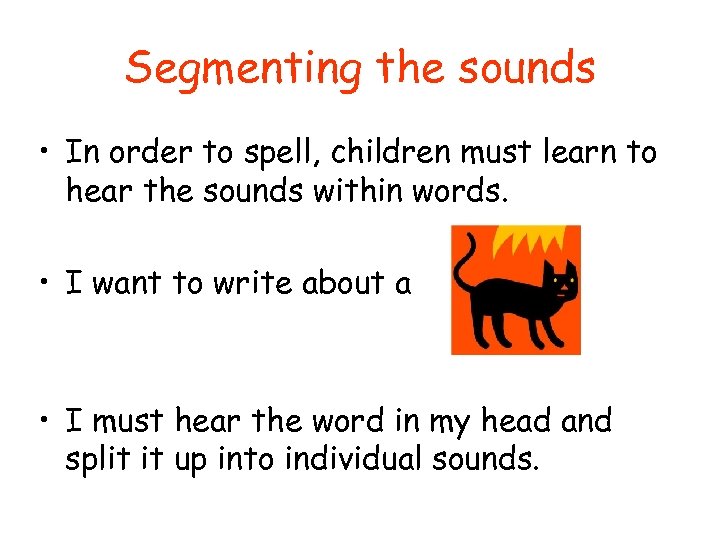 Segmenting the sounds • In order to spell, children must learn to hear the