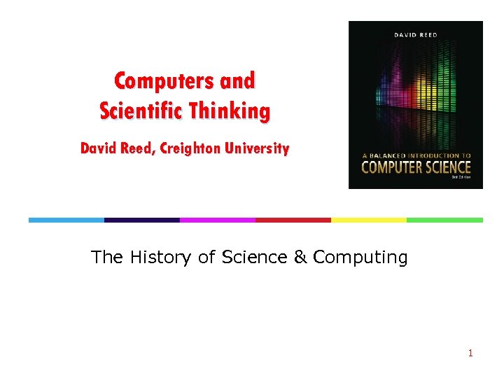 Computers and Scientific Thinking David Reed, Creighton University The History of Science & Computing