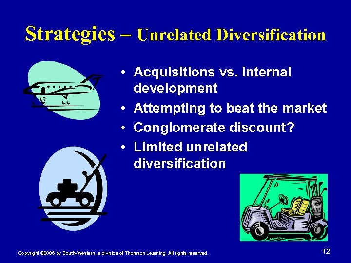 Strategies – Unrelated Diversification • Acquisitions vs. internal development • Attempting to beat the