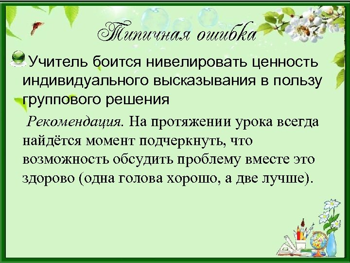 Типичная ошибка Учитель боится нивелировать ценность индивидуального высказывания в пользу группового решения Рекомендация. На