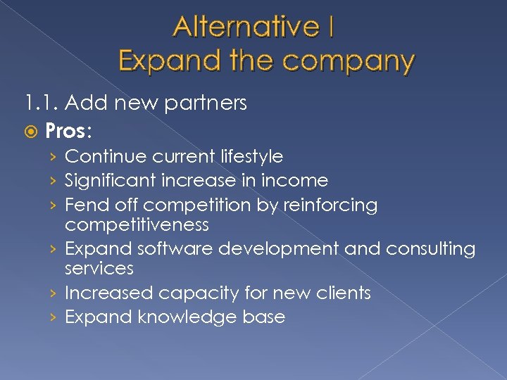 Alternative I Expand the company 1. 1. Add new partners Pros: › Continue current