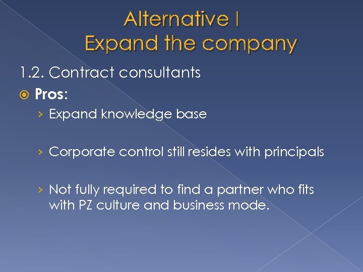 Alternative I Expand the company 1. 2. Contract consultants Pros: › Expand knowledge base