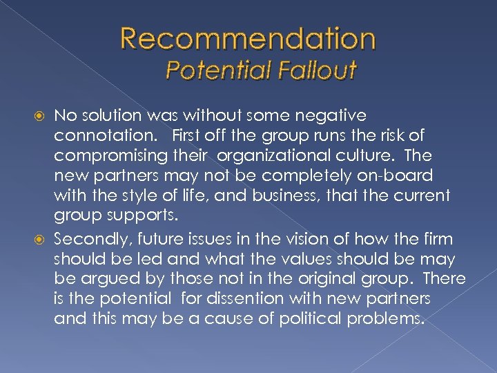 Recommendation Potential Fallout No solution was without some negative connotation. First off the group