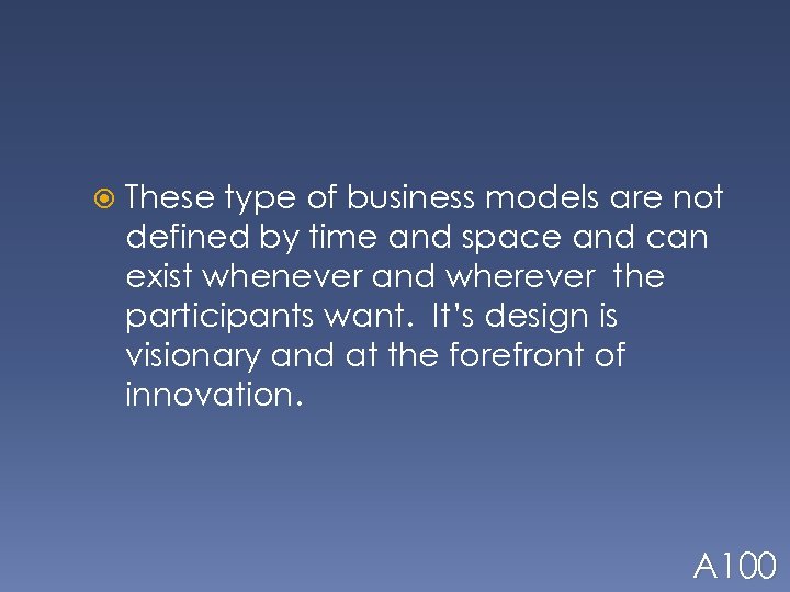  These type of business models are not defined by time and space and
