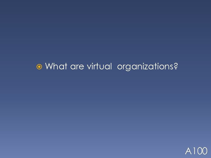  What are virtual organizations? A 100 