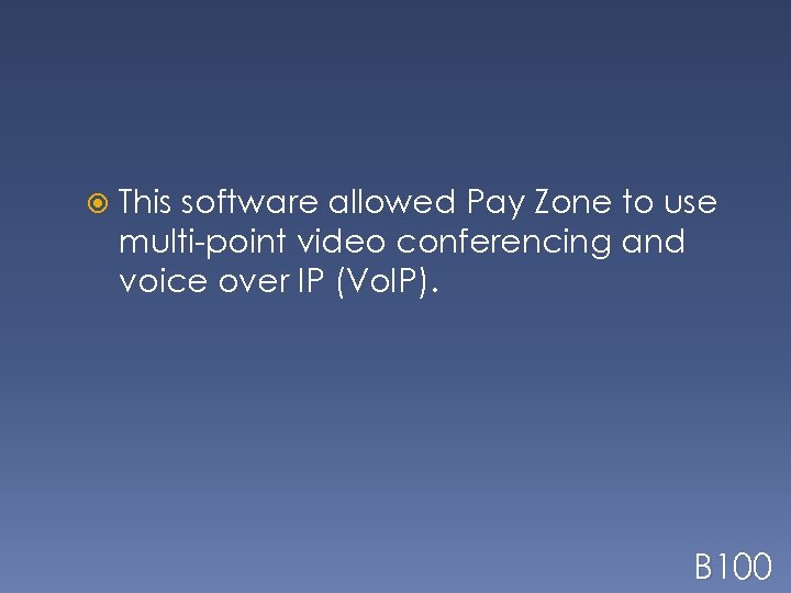  This software allowed Pay Zone to use multi-point video conferencing and voice over