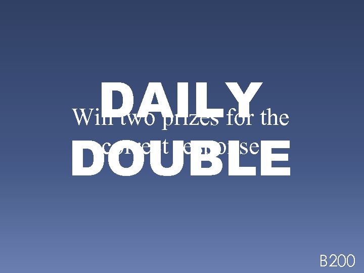 DAILYthe Win two prizes for correct response DOUBLE B 200 
