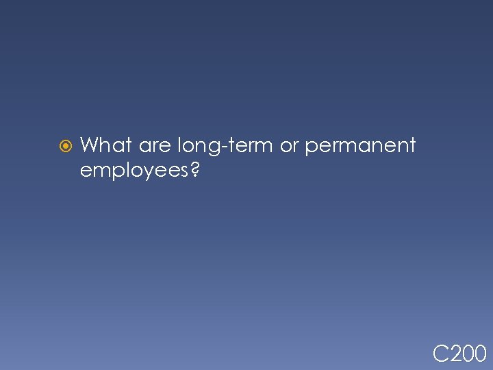  What are long-term or permanent employees? C 200 