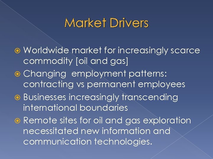 Market Drivers Worldwide market for increasingly scarce commodity [oil and gas] Changing employment patterns: