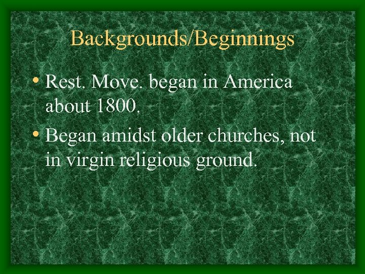 Backgrounds/Beginnings • Rest. Move. began in America about 1800. • Began amidst older churches,