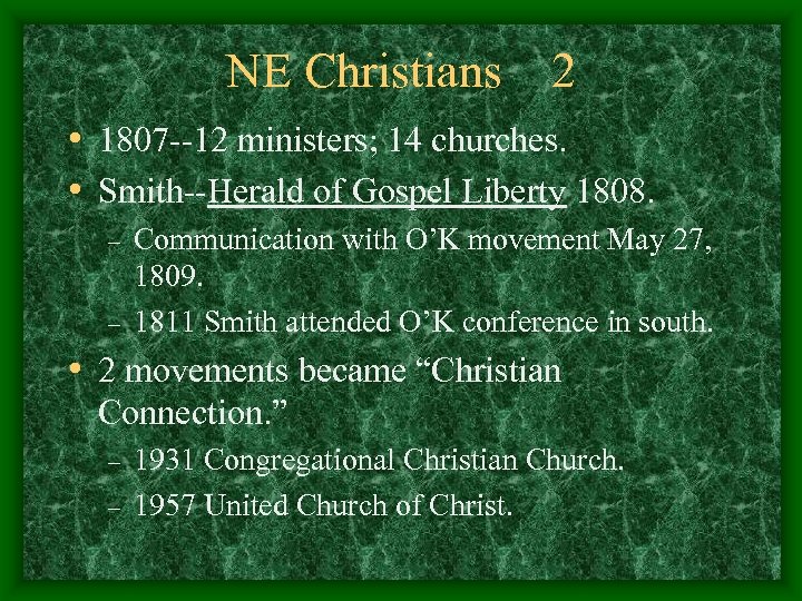 NE Christians 2 • 1807 --12 ministers; 14 churches. • Smith--Herald of Gospel Liberty