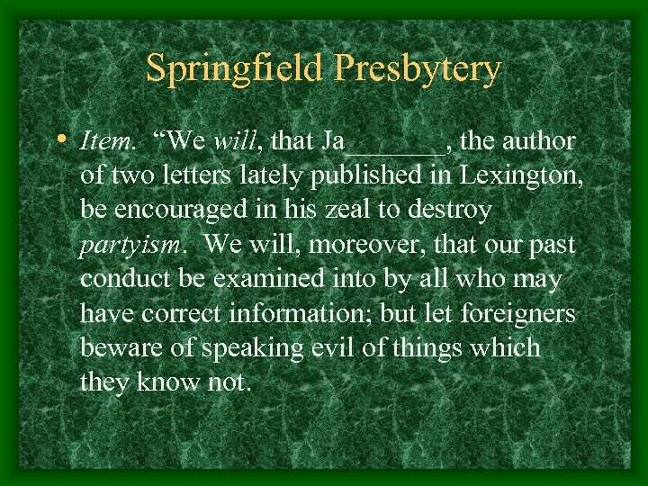 Springfield Presbytery • Item. “We will, that Ja_______, the author of two letters lately