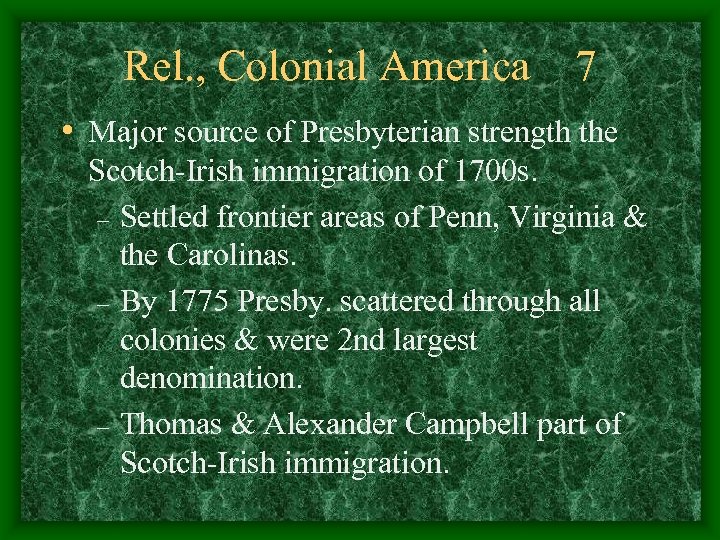 Rel. , Colonial America 7 • Major source of Presbyterian strength the Scotch-Irish immigration