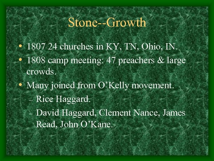 Stone--Growth • 1807 24 churches in KY, TN, Ohio, IN. • 1808 camp meeting: