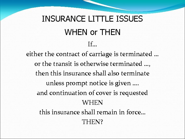 INSURANCE LITTLE ISSUES WHEN or THEN If… either the contract of carriage is terminated