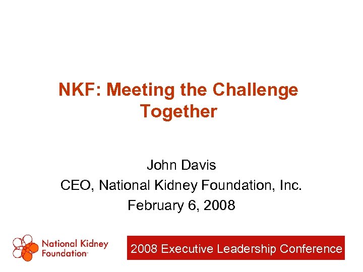 NKF: Meeting the Challenge Together John Davis CEO, National Kidney Foundation, Inc. February 6,