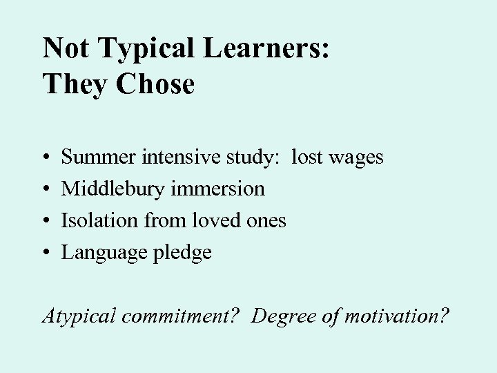 Not Typical Learners: They Chose • • Summer intensive study: lost wages Middlebury immersion