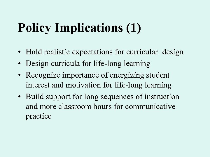 Policy Implications (1) • Hold realistic expectations for curricular design • Design curricula for