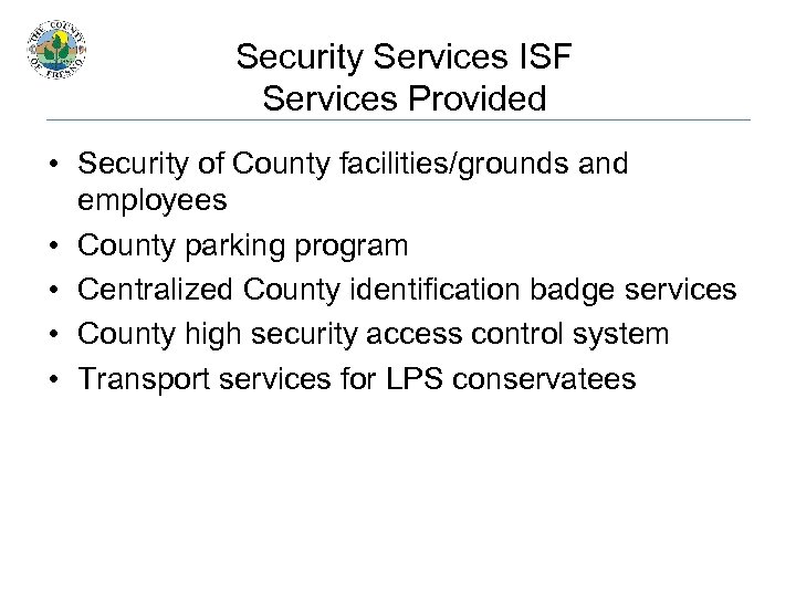 Security Services ISF Services Provided • Security of County facilities/grounds and employees • County