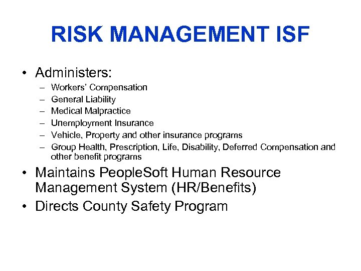 RISK MANAGEMENT ISF • Administers: – – – Workers’ Compensation General Liability Medical Malpractice