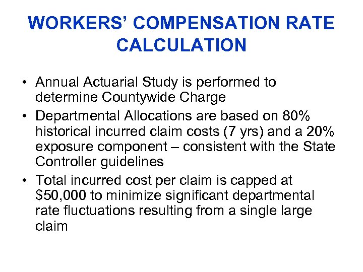 WORKERS’ COMPENSATION RATE CALCULATION • Annual Actuarial Study is performed to determine Countywide Charge