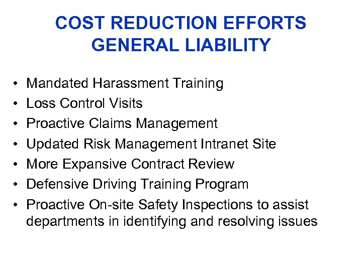 COST REDUCTION EFFORTS GENERAL LIABILITY • • Mandated Harassment Training Loss Control Visits Proactive