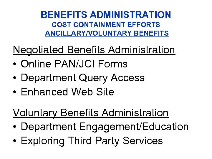 BENEFITS ADMINISTRATION COST CONTAINMENT EFFORTS ANCILLARY/VOLUNTARY BENEFITS Negotiated Benefits Administration • Online PAN/JCI Forms