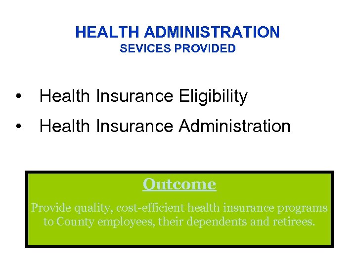 HEALTH ADMINISTRATION SEVICES PROVIDED • Health Insurance Eligibility • Health Insurance Administration Outcome Provide