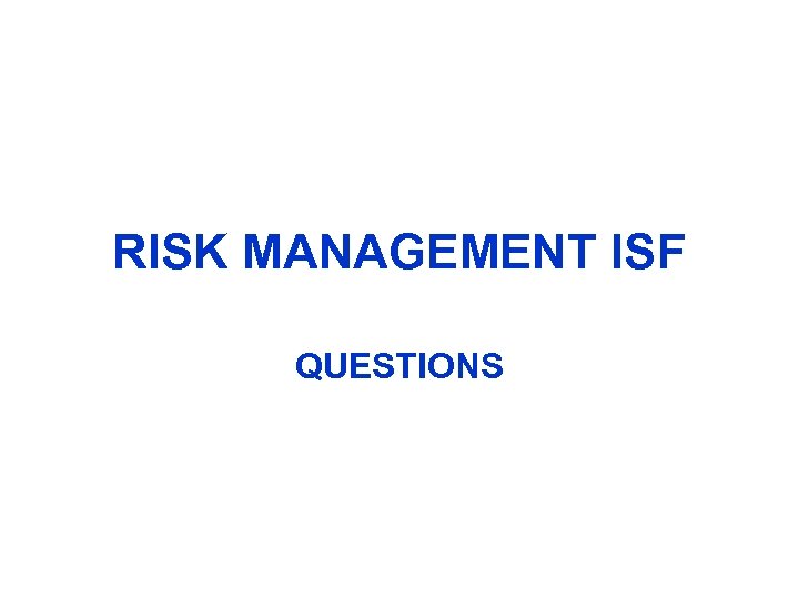 RISK MANAGEMENT ISF QUESTIONS 