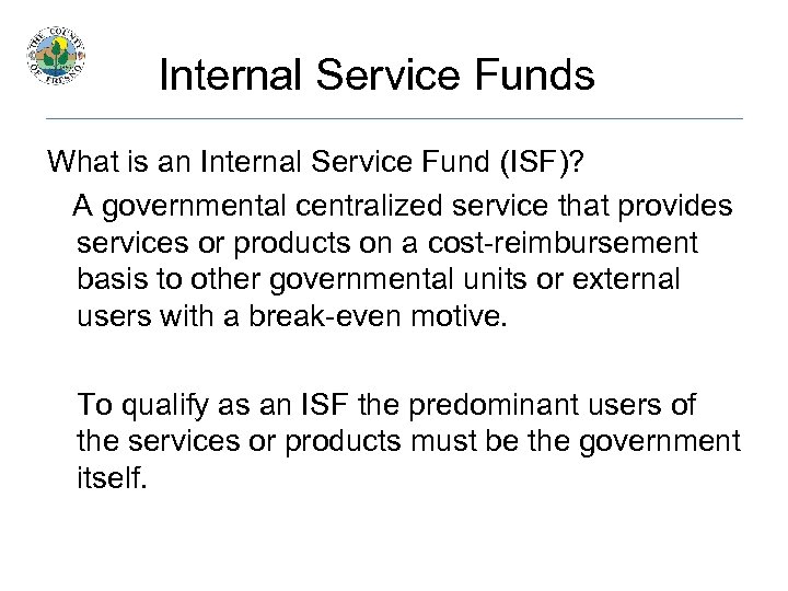 Internal Service Funds What is an Internal Service Fund (ISF)? A governmental centralized service